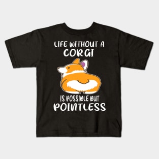 Life Without A Corgi Is Possible But Pointless (26) Kids T-Shirt